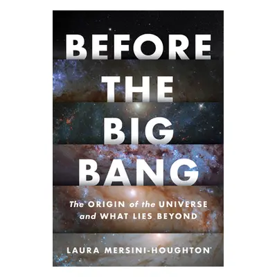 "Before the Big Bang: The Origin of the Universe and What Lies Beyond" - "" ("Mersini-Houghton L