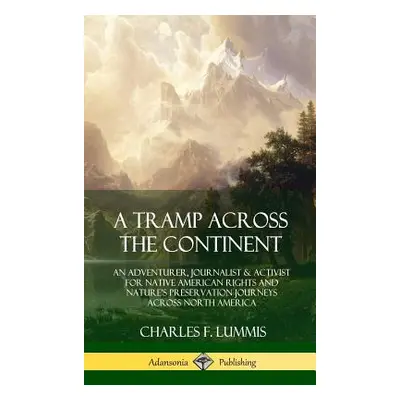 "A Tramp Across the Continent: An Adventurer, Journalist and Activist for Native American Rights