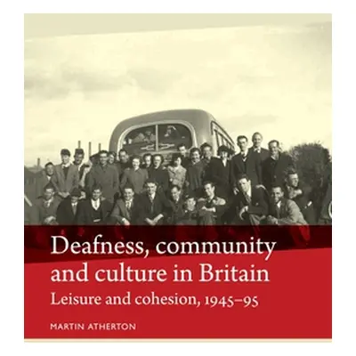 "Deafness, Community and Culture in Britain: Leisure and Cohesion, 1945-95" - "" ("Atherton Mart