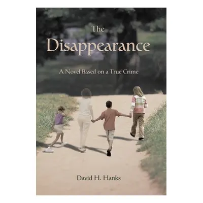 "The Disappearance: A Novel Based on a True Crime" - "" ("Hanks David H.")