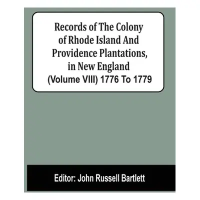 "Records Of The Colony Of Rhode Island And Providence Plantations, In New England (Volume Viii) 