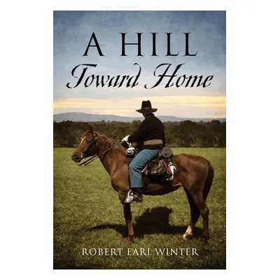 "A Hill Toward Home" - "" ("Winter Robert Earl")