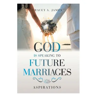 "God Is Speaking to Future Marriages: Aspirations" - "" ("James Tracey A.")