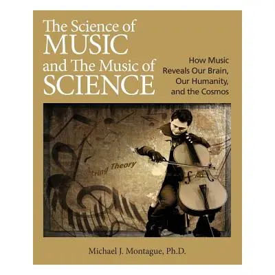 "The Science of Music and the Music of Science: How Music Reveals Our Brain, Our Humanity, and t