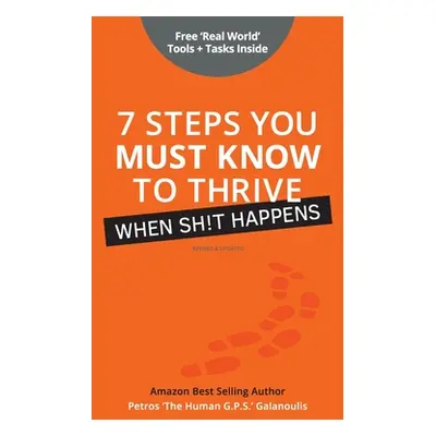 "7 Steps You Must Know To Thrive When Sh!t Happens" - "" ("Galanoulis Petros")