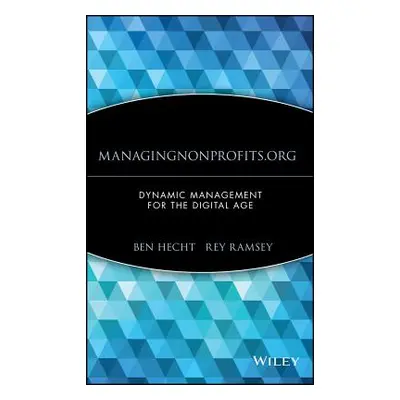 "Managingnonprofits.Org: Dynamic Management for the Digital Age" - "" ("Hecht Ben")