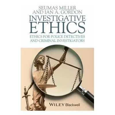 "Investigative Ethics: Ethics for Police Detectives and Criminal Investigators" - "" ("Miller Se