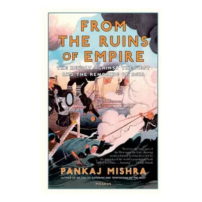 "From the Ruins of Empire: The Revolt Against the West and the Remaking of Asia" - "" ("Mishra P