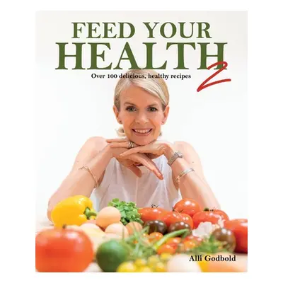 "Feed Your Health 2: Over 100 Delicious, Healthy Recipes" - "" ("Godbold Alli")