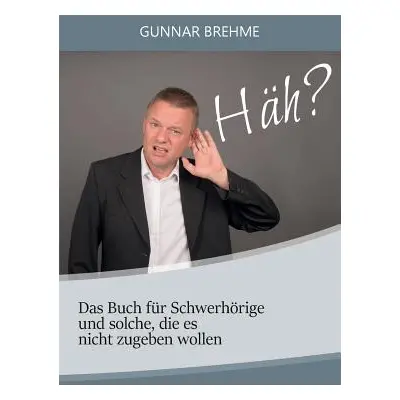 "Hh?: Das Buch fr Schwerhrige und solche, die es nicht zugeben wollen" - "" ("Brehme Gunnar")