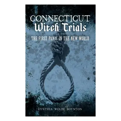 "Connecticut Witch Trials: The First Panic in the New World" - "" ("Boynton Cynthia Wolfe")