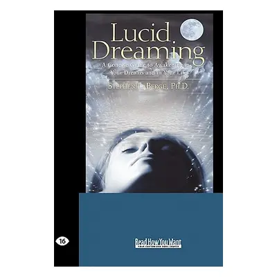 "Lucid Dreaming: A Concise Guide to Awakening in Your Dreams and in Your Life (Easyread Large Ed