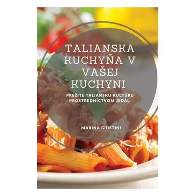 "Talianska kuchyňa v vasej kuchyni: Prezite taliansku kultru prostrednctvom jedl" - "" ("Giustin