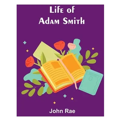 "Life of Adam Smith" - "" ("Rae John")