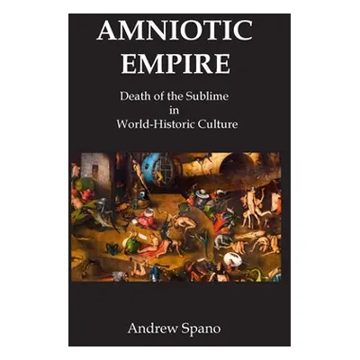 "Amniotic Empire: Death of the Sublime in World-Historic Culture" - "" ("Spano Andrew")