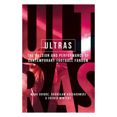 "Ultras: The Passion and Performance of Contemporary Football Fandom" - "" ("Doidge Mark")