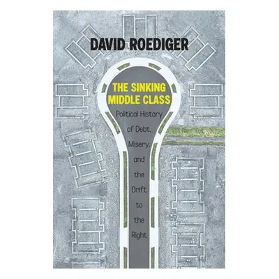 "The Sinking Middle Class: A Political History of Debt, Misery, and the Drift to the Right" - ""