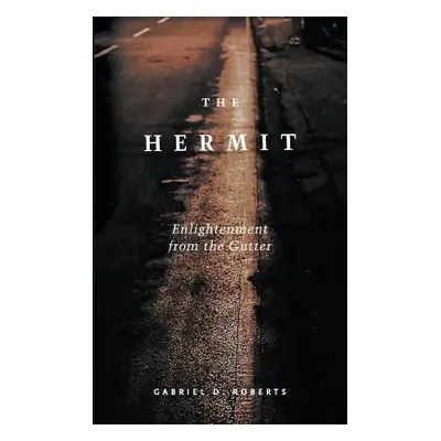 "The Hermit: Enlightenment from the Gutter" - "" ("Roberts Gabriel D.")