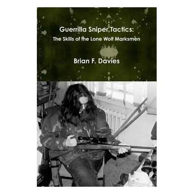 "Guerrilla Sniper Tactics: The Skills of the Lone Wolf Marksmen" - "" ("Davies Brian F.")