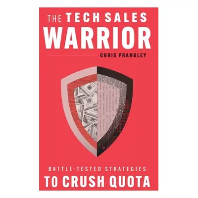 "The Tech Sales Warrior: Battle-Tested Strategies to Crush Quota" - "" ("Prangley Chris")