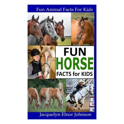 "Fun Horse Facts for Kids" - "" ("Johnson Jacquelyn Elnor")