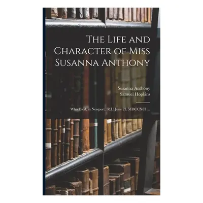 "The Life and Character of Miss Susanna Anthony: Who Died, in Newport, (R.I.) June 23, MDCCXCI .