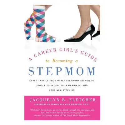 "A Career Girl's Guide to Becoming a Stepmom: Expert Advice from Other Stepmoms on How to Juggle