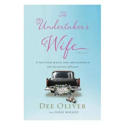 "The Undertaker's Wife: A True Story of Love, Loss, and Laughter in the Unlikeliest of Places" -