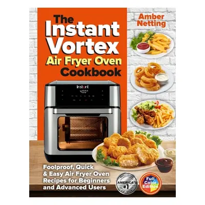 "The Instant Vortex Air Fryer Oven Cookbook: Foolproof, Quick & Easy Air Fryer Oven Recipes for 