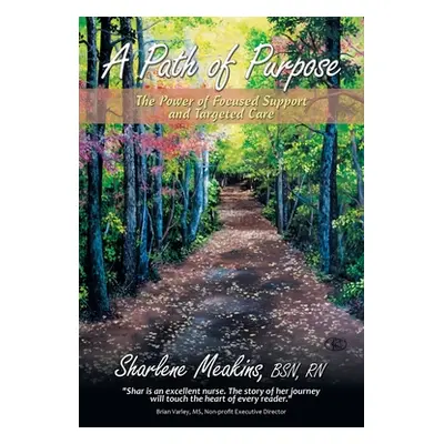 "A Path of Purpose: The Power of Focused Support and Targeted Care" - "" ("Meakins Bsn Sharlene"