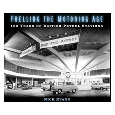 "Fuelling the Motoring Age: 100 Years of British Petrol Stations" - "" ("Evans Nick")