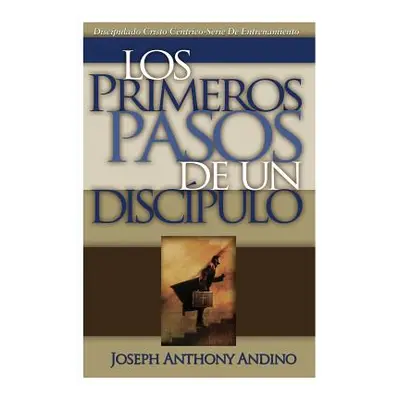 "Los Primeros Pasos de un Discpulo: Acercando a Jess" - "" ("Andino Joseph Anthony")