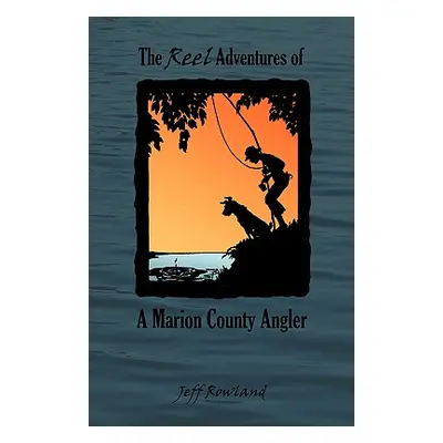 "The Reel Adventures of a Marion County Angler" - "" ("Rowland Jeff")