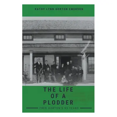 "The Life of a Plodder" - "" ("Emerson Kathy Lynn Gorton")