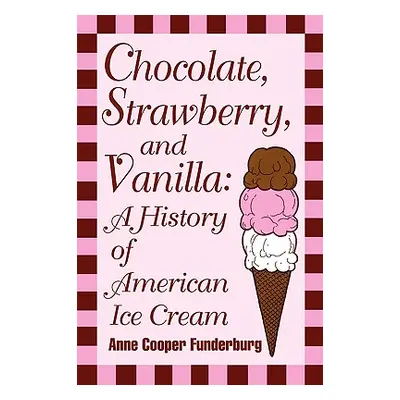 "Chocolate, Strawberry, and Vanilla: A History Of American Ice Cream" - "" ("Funderburg Anne Coo