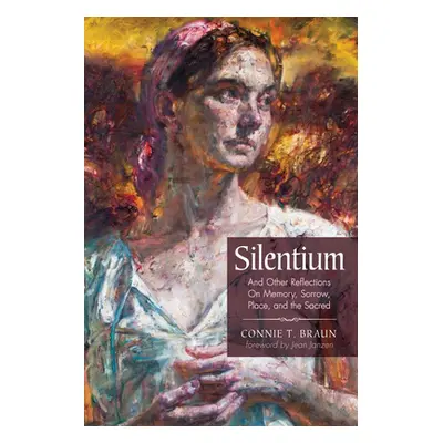 "Silentium: And Other Reflections on Memory, Sorrow, Place, and the Sacred" - "" ("Braun Connie 