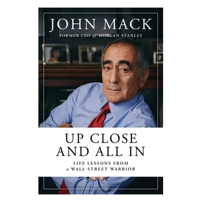 "Up Close and All in: Life Lessons from a Wall Street Warrior" - "" ("Mack John")