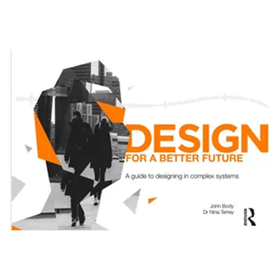 "Design for a Better Future: A Guide to Designing in Complex Systems" - "" ("Body John")