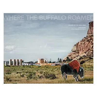 "Joan Myers: Where the Buffalo Roamed: Images of the New West" - "" ("Myers Joan")