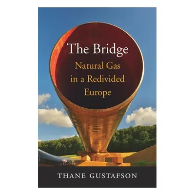 "The Bridge: Natural Gas in a Redivided Europe" - "" ("Gustafson Thane")