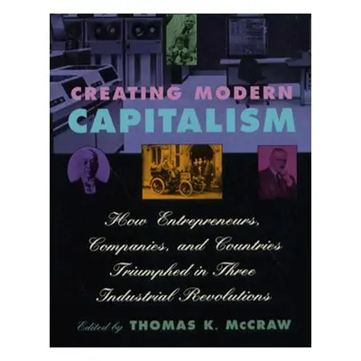 "Creating Modern Capitalism: How Entrepreneurs, Companies, and Countries Triumphed in Three Indu