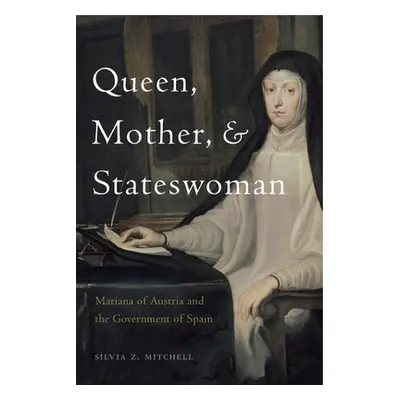 "Queen, Mother, and Stateswoman: Mariana of Austria and the Government of Spain" - "" ("Mitchell