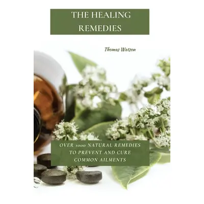 "The Healing Remedies: Over 1000 Natural Remedies to Prevent and Cure Common Ailments" - "" ("Wa