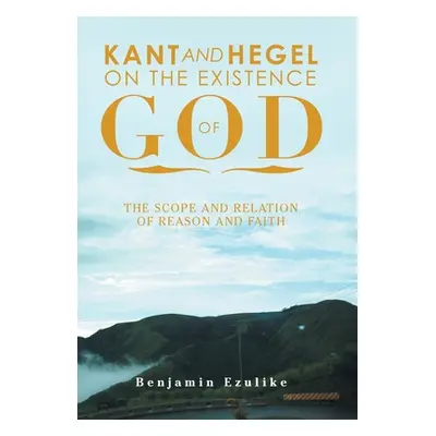 "Kant and Hegel on the Existence of God: The Scope and Relation of Reason and Faith" - "" ("Ezul