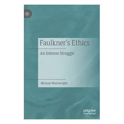 "Faulkner's Ethics: An Intense Struggle" - "" ("Wainwright Michael")