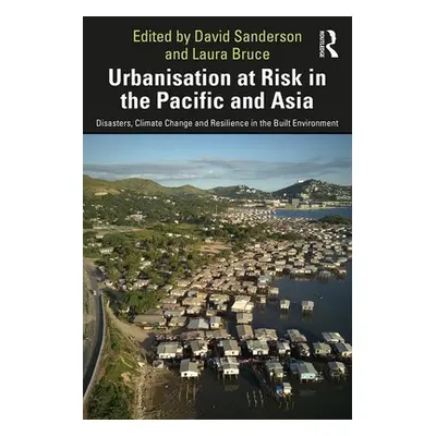 "Urbanisation at Risk in the Pacific and Asia: Disasters, Climate Change and Resilience in the B