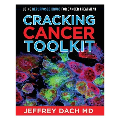 "Cracking Cancer Toolkit: Using Repurposed Drugs for Cancer Treatment" - "" ("Dach Jeffrey")