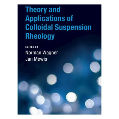 "Theory and Applications of Colloidal Suspension Rheology" - "" ("Wagner Norman J.")