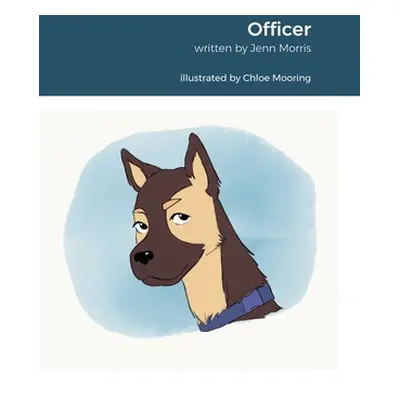 "Officer: Inspired By Rachel Morris. Written By Jennifer Morris. Illustrated By Chloe Mooring." 