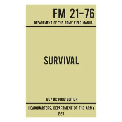 "Survival - Army FM 21-76 (1957 Historic Edition): Department Of The Army Field Manual" - "" ("U